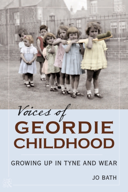 Voices of Geordie Childhood : Growing Up in Tyne and Wear, Paperback / softback Book