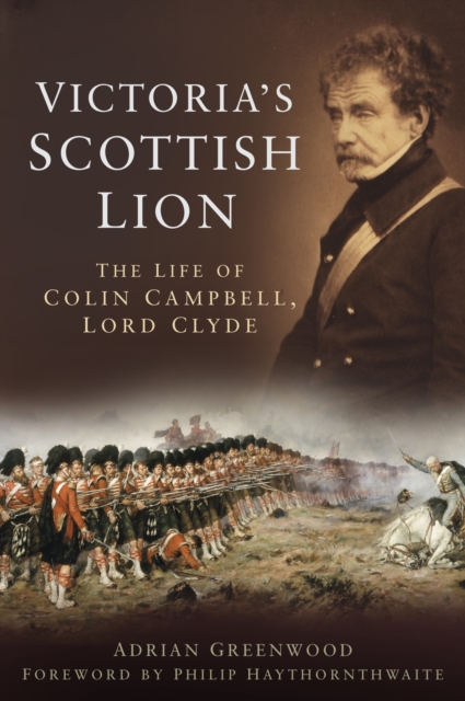 Victoria's Scottish Lion : The Life of Colin Campbell, Lord Clyde, Hardback Book