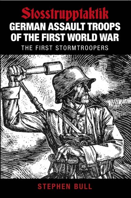 German Assault Troops of the First World War : Stosstrupptaktik - The First Stormtroopers, Paperback / softback Book