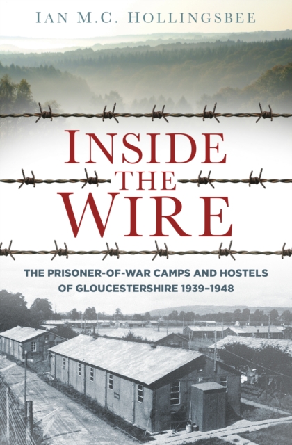 Inside the Wire : The Prisoner-of-War Camps and Hostels of Gloucestershire 1939-1948, Paperback / softback Book