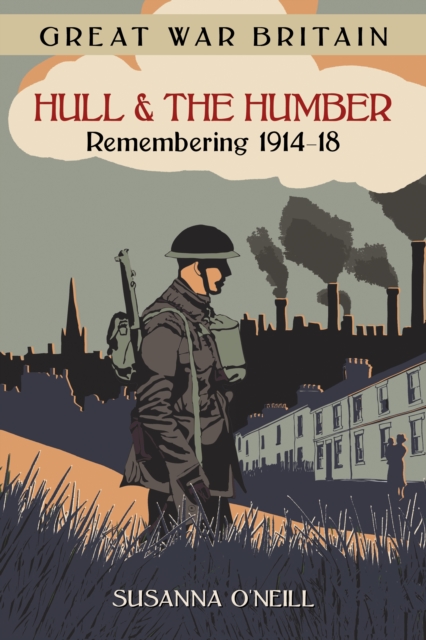 Great War Britain Hull and the Humber: Remembering 1914-18, Paperback / softback Book