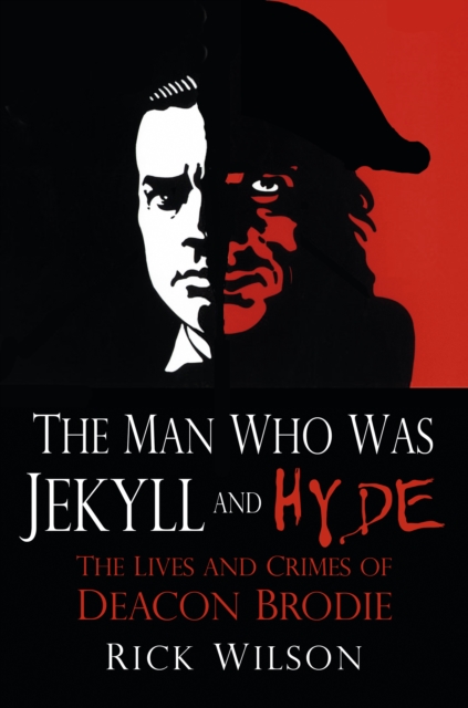 The Man Who Was Jekyll and Hyde : The Lives and Crimes of Deacon Brodie, Paperback / softback Book