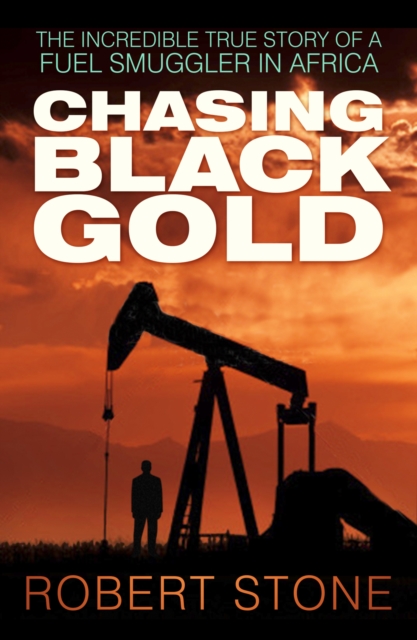 Chasing Black Gold : The Incredible True Story of a Fuel Smuggler in Africa, Paperback / softback Book