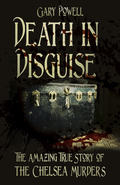 Death in Disguise : The Amazing True Story of the Chelsea Murders, EPUB eBook