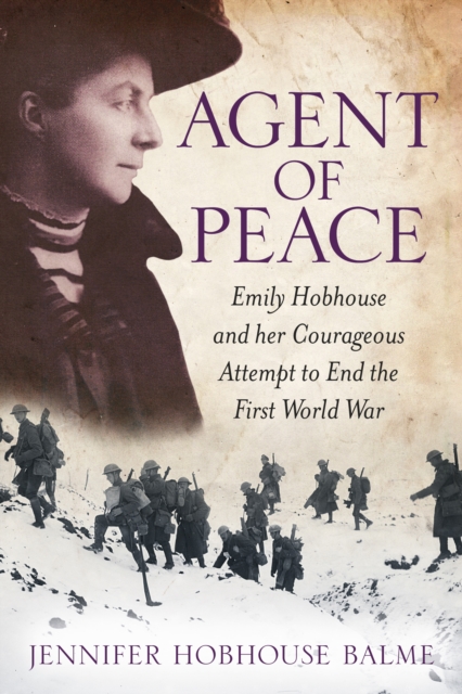 Agent of Peace : Emily Hobhouse and Her Courageous Attempt to End the First World War, Paperback / softback Book