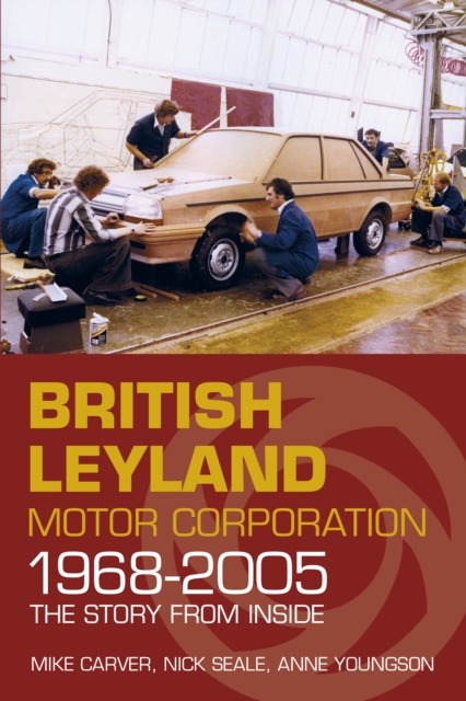 British Leyland Motor Corporation 1968-2005 : The Story from Inside, Paperback / softback Book