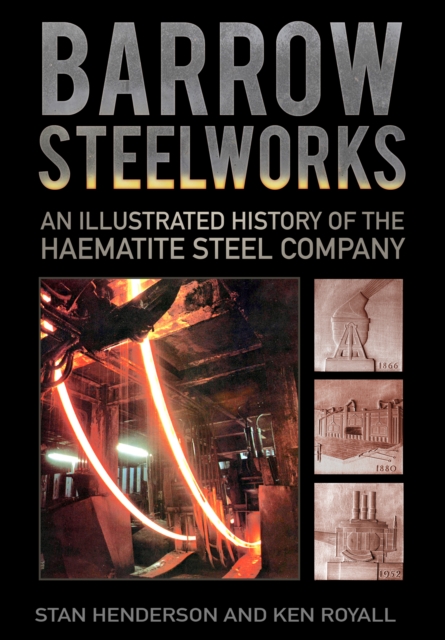 Barrow Steelworks : An Illustrated History of the Haematite Steel Company, Paperback / softback Book