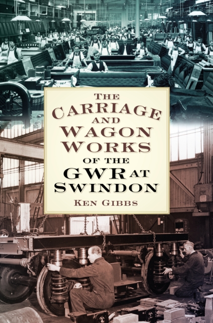 The Carriage and Wagon Works of the GWR at Swindon, Paperback / softback Book