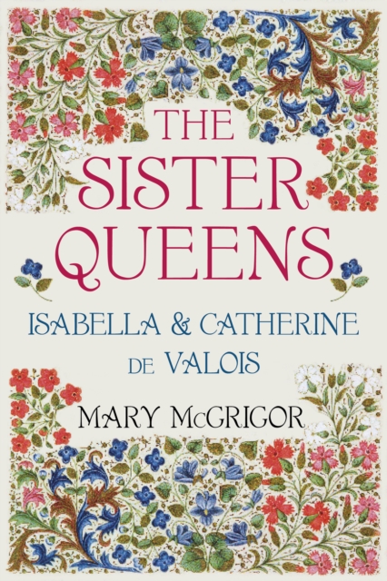 The Sister Queens : Isabella and Catherine de Valois, Hardback Book