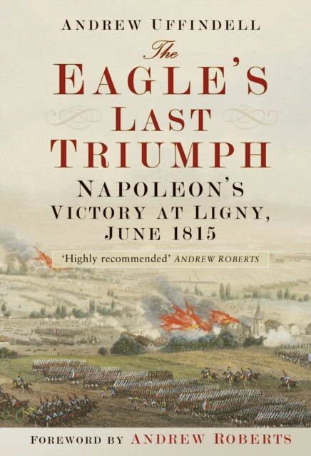 The Eagle's Last Triumph : Napoleon at Ligny, June 1815, Paperback / softback Book