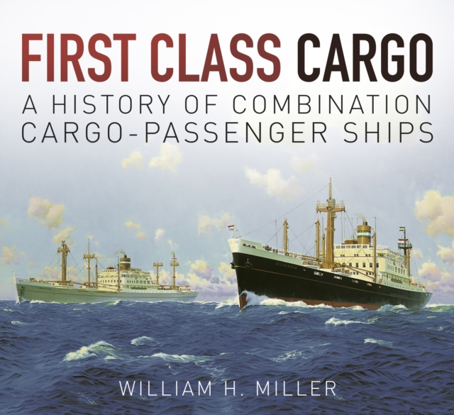 First Class Cargo : A History of Combination Cargo-Passenger Ships, Paperback / softback Book