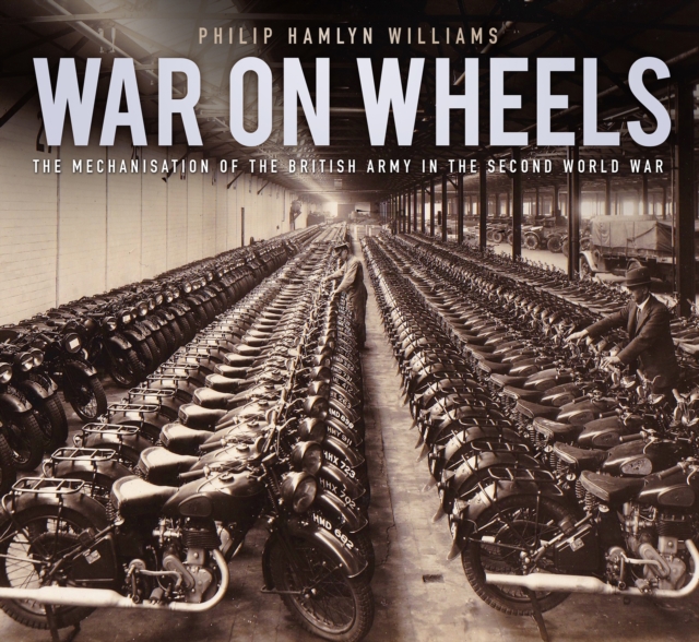 War on Wheels : The Mechanisation of the British Army in the Second World War, Paperback / softback Book