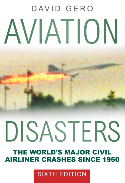 Aviation Disasters : The World's Major Civil Airliner Crashes Since 1950, Paperback / softback Book