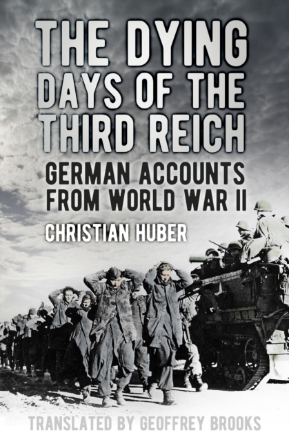 The Dying Days of the Third Reich : German Accounts from World War II, Hardback Book