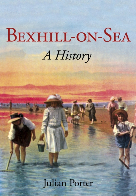 Bexhill-on-Sea: A History, Paperback / softback Book