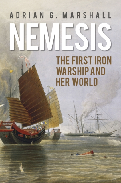 Nemesis : The First Iron Warship and her World, Paperback / softback Book