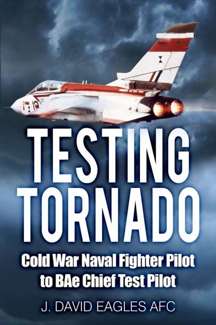 Testing Tornado : Cold War Naval Fighter Pilot to BAe Chief Test Pilot, Paperback / softback Book