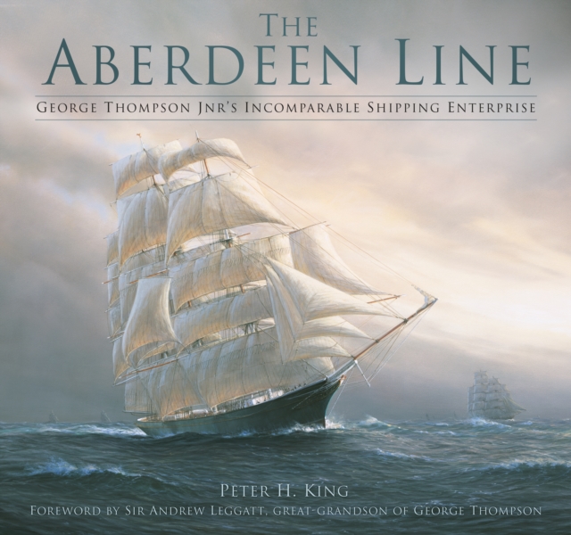 The Aberdeen Line : George Thompson Jnr's Incomparable Shipping Enterprise, Hardback Book