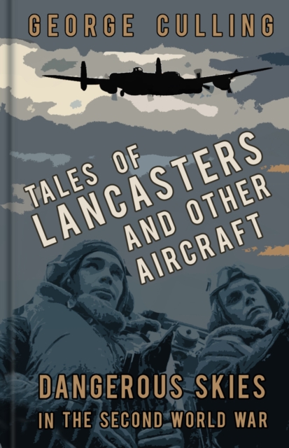 Tales of Lancasters and Other Aircraft : Dangerous Skies in the Second World War, Hardback Book