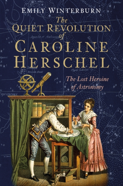 The Quiet Revolution of Caroline Herschel : The Lost Heroine of Astronomy, Hardback Book