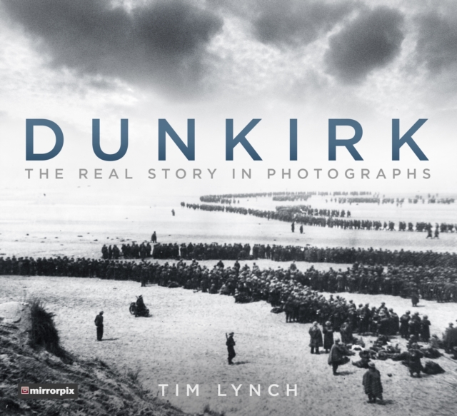 Dunkirk : The Real Story in Photographs, Paperback / softback Book