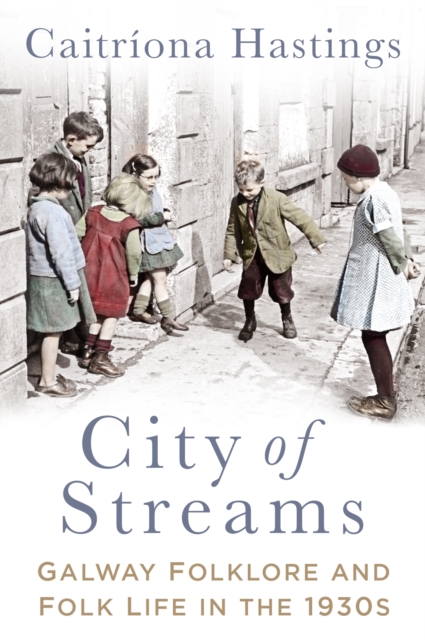 City of Streams : Galway Folklore and Folk Life in the 1930s, Paperback / softback Book