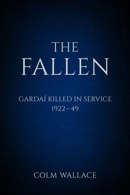 The Fallen: Gardai Killed in Service 1922-49, Paperback / softback Book