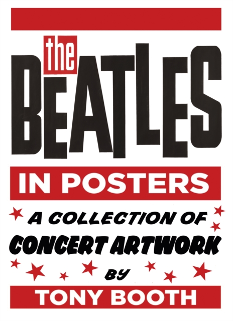 The Beatles in Posters : A Collection of Concert Artwork by Tony Booth, Hardback Book