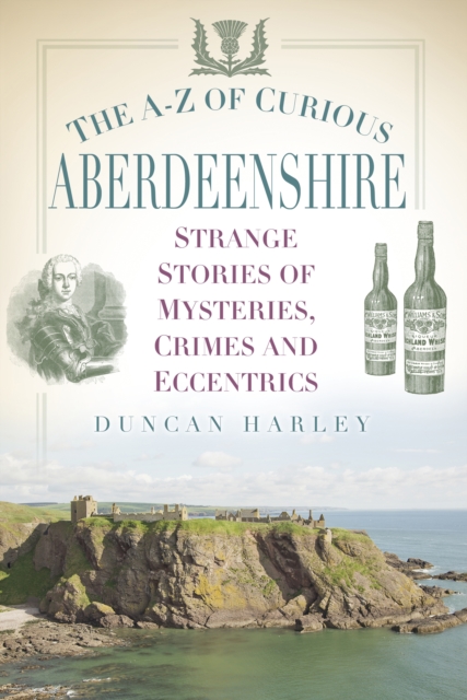 The A-Z of Curious Aberdeenshire : Strange Stories of Mysteries, Crimes and Eccentrics, Paperback / softback Book
