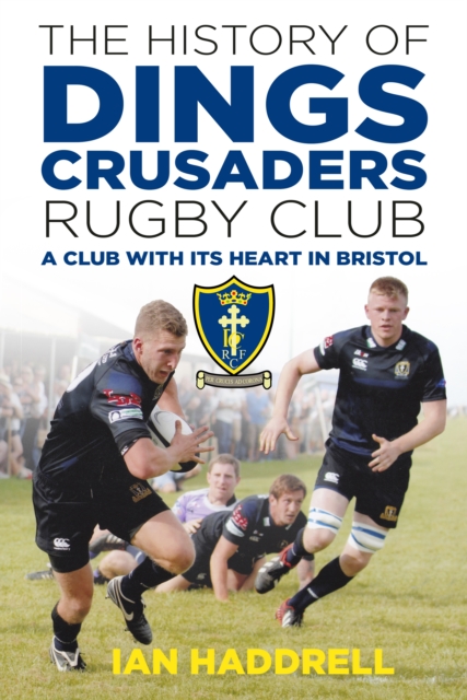 The History of Dings Crusaders Rugby Club : A Club with its Heart in Bristol, Paperback / softback Book
