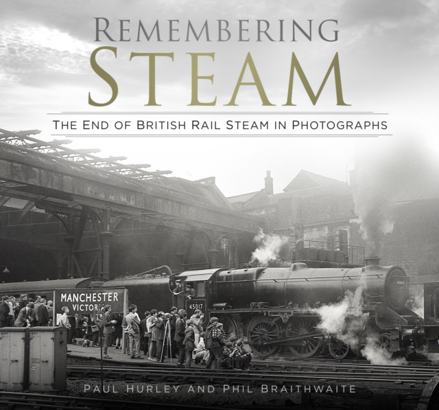 Remembering Steam : The End of British Rail Steam in Photographs, Hardback Book