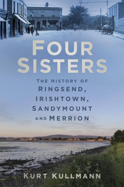 Four Sisters: The History of Ringsend, Irishtown, Sandymount and Merrion, Paperback / softback Book