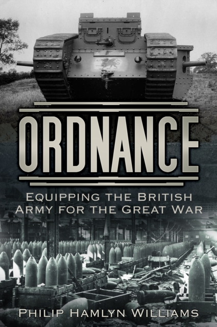 Ordnance : Equipping the British Army for the Great War, Paperback / softback Book