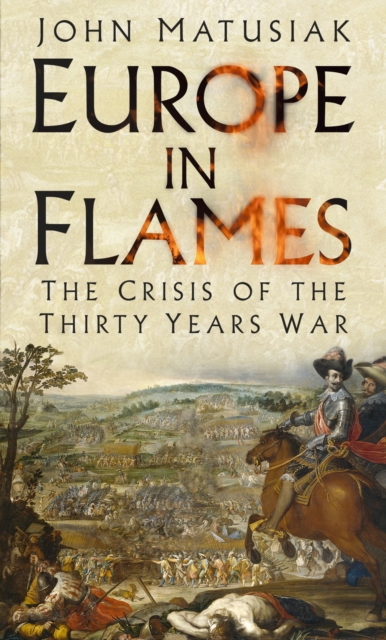 Europe in Flames : The Crisis of the Thirty Years War, Hardback Book