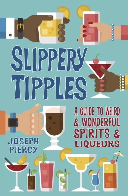 Slippery Tipples : A Guide to Weird and Wonderful Spirits and Liqueurs, Paperback / softback Book