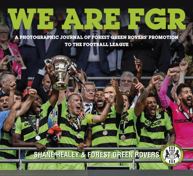 We are FGR : A Photographic Journal of Forest Green Rovers' Promotion to the Football League, Paperback / softback Book