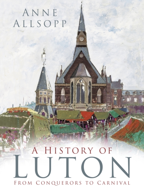 A History of Luton : From Conquerors to Carnival, Paperback / softback Book
