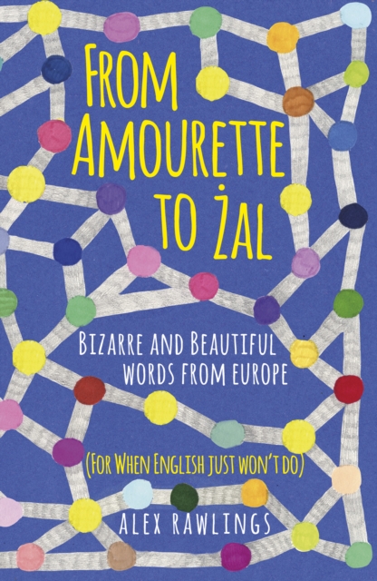 From Amourette to Zal: Bizarre and Beautiful Words from Europe : (For When English Just Won’t Do), Hardback Book