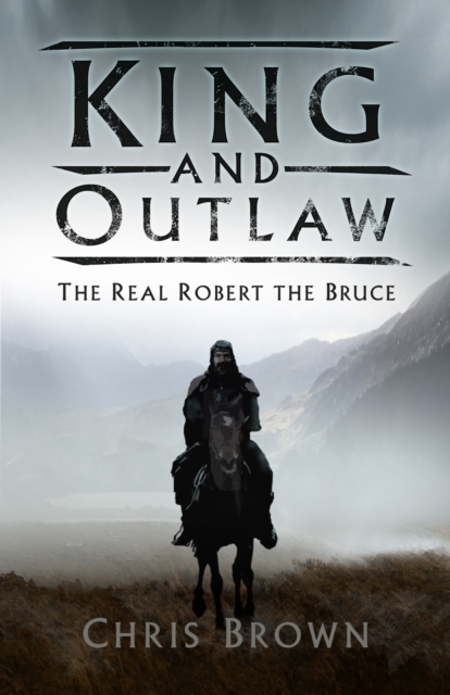 King and Outlaw : The Real Robert the Bruce, Hardback Book