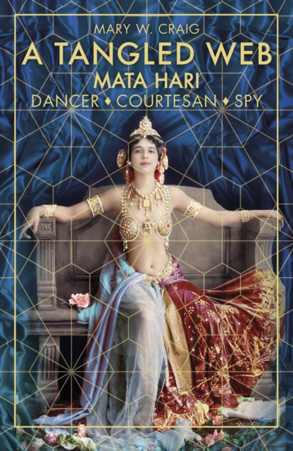 A Tangled Web: Mata Hari : Dancer, Courtesan, Spy, Paperback / softback Book