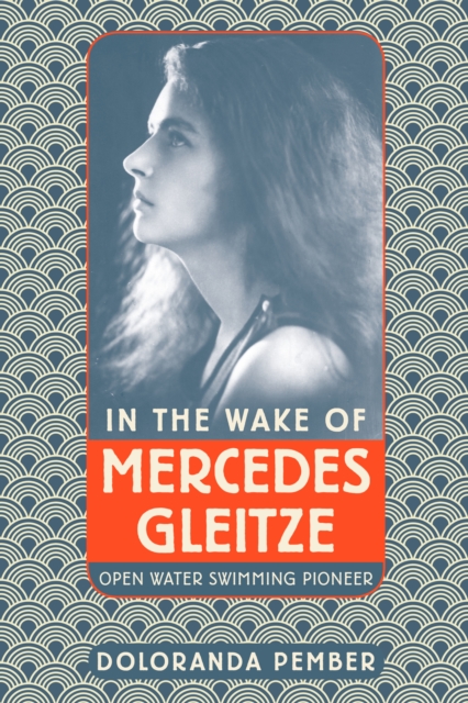In the Wake of Mercedes Gleitze : Open Water Swimming Pioneer, Paperback / softback Book