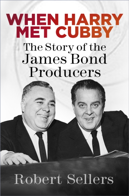 When Harry Met Cubby : The Story of the James Bond Producers, Hardback Book