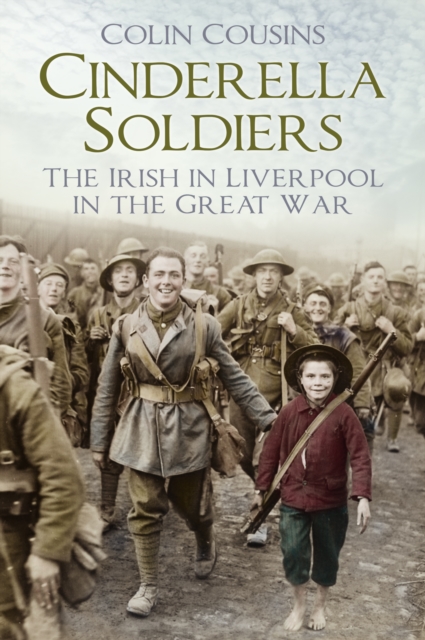 Cinderella Soldiers : The Irish in Liverpool in the Great War, Paperback / softback Book
