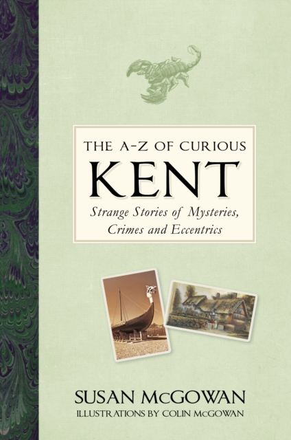 The A-Z of Curious Kent : Strange Stories of Mysteries, Crimes and Eccentrics, Hardback Book