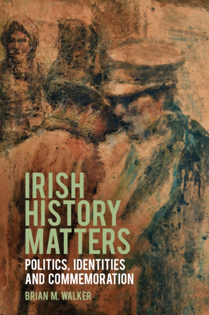 Irish History Matters : Politics, Identities and Commemoration, Hardback Book