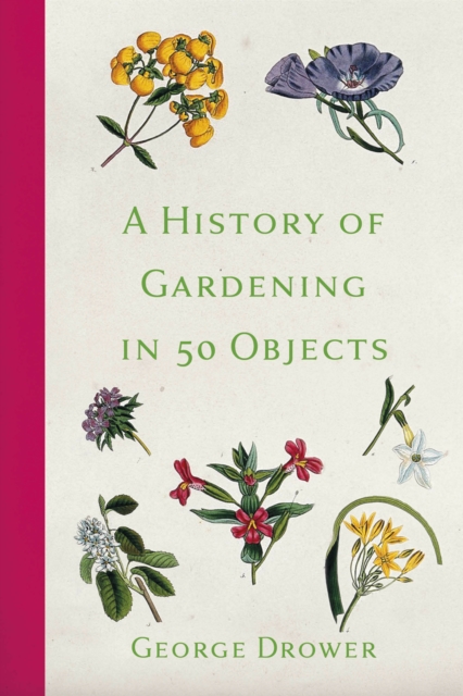 A History of Gardening in 50 Objects, Hardback Book