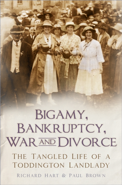 Bigamy, Bankruptcy, War and Divorce : The Tangled Life of a Toddington Landlady, Paperback / softback Book