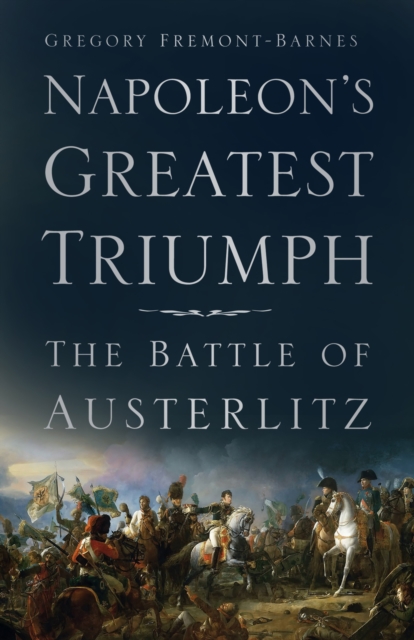 Napoleon's Greatest Triumph : The Battle of Austerlitz, Paperback / softback Book