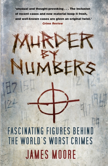 Murder by Numbers : Fascinating Figures Behind the World's Worst Crimes, Paperback / softback Book