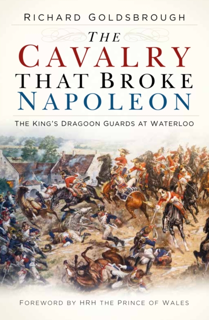 The Cavalry that Broke Napoleon : The King’s Dragoon Guards at Waterloo, Paperback / softback Book